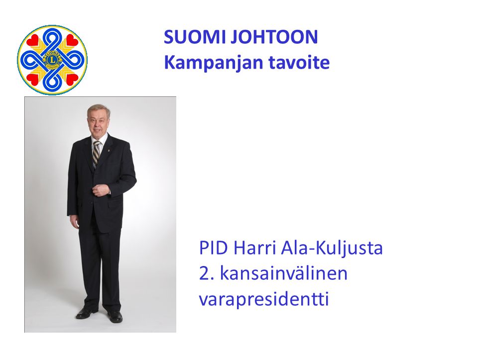 PID Harri Ala-Kuljusta 2. kansainvälinen varapresidentti SUOMI JOHTOON Kampanjan tavoite