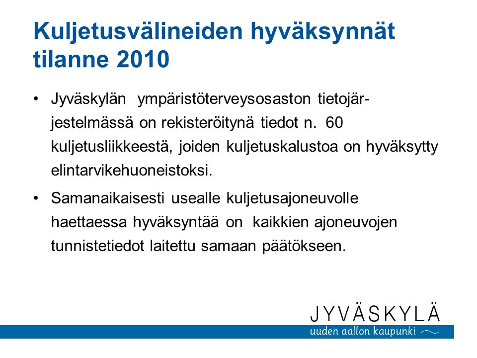 Kuljetusvälineiden hyväksynnät tilanne 2010 Jyväskylän ympäristöterveysosaston tietojär- jestelmässä on rekisteröitynä tiedot n.