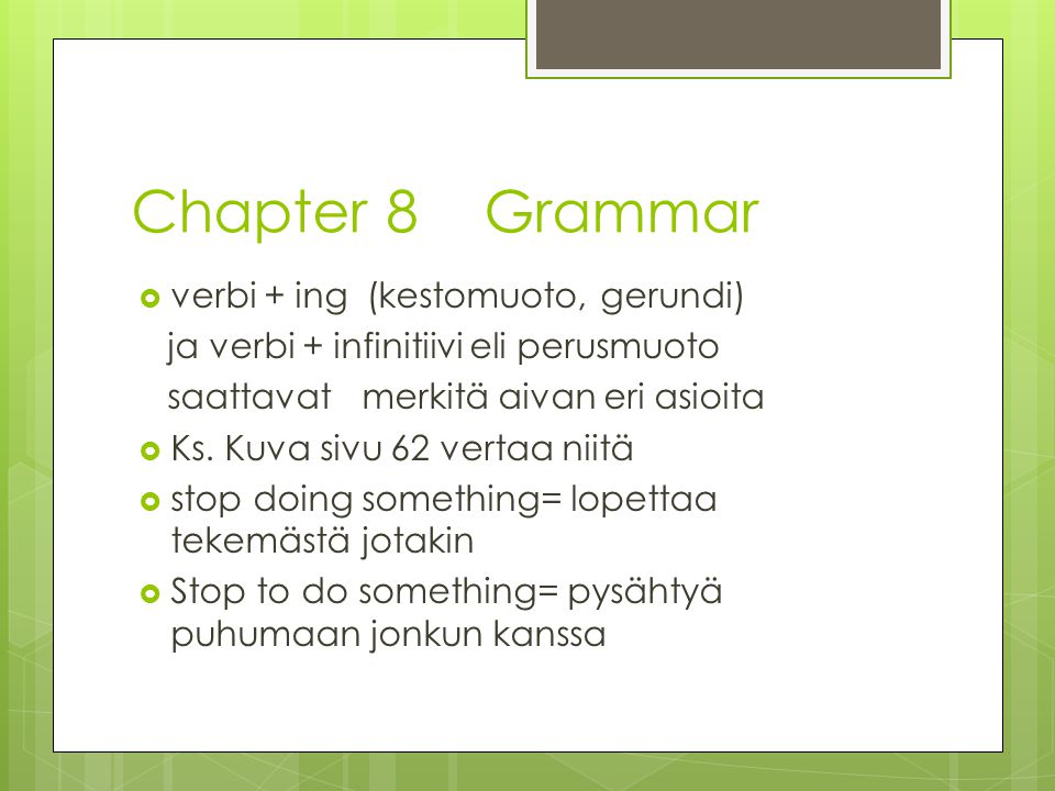 Chapter 8 Grammar  verbi + ing (kestomuoto, gerundi) ja verbi + infinitiivi eli perusmuoto saattavat merkitä aivan eri asioita  Ks.