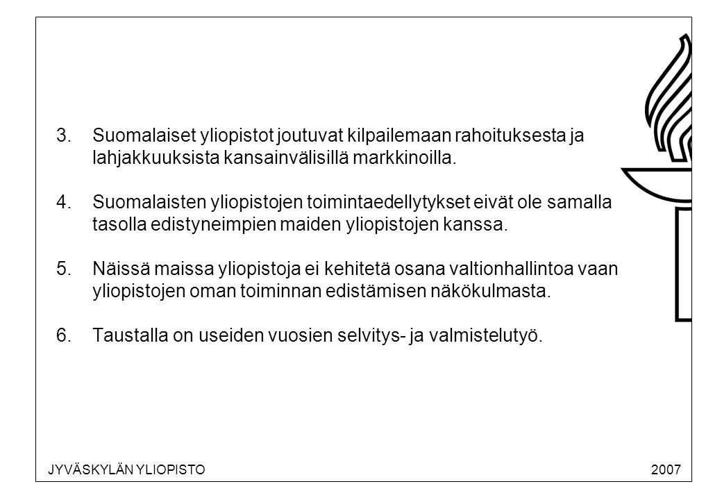 JYVÄSKYLÄN YLIOPISTO 2007  Suomalaiset yliopistot joutuvat kilpailemaan rahoituksesta ja lahjakkuuksista kansainvälisillä markkinoilla.