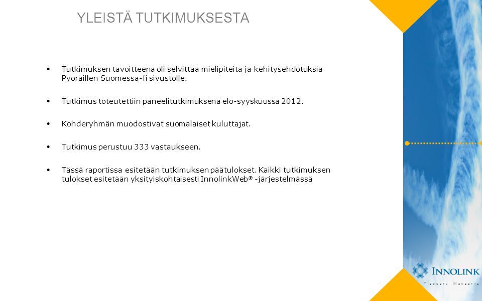 T IEDOSTA M ENESTYS YLEISTÄ TUTKIMUKSESTA Tutkimuksen tavoitteena oli selvittää mielipiteitä ja kehitysehdotuksia Pyöräillen Suomessa-fi sivustolle.