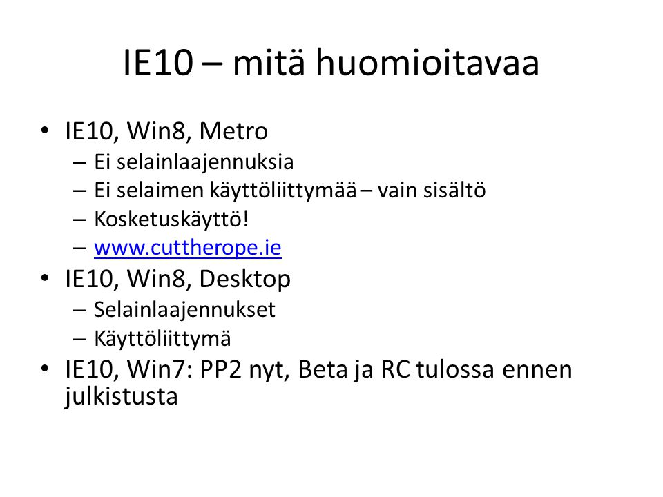 IE10 – mitä huomioitavaa IE10, Win8, Metro – Ei selainlaajennuksia – Ei selaimen käyttöliittymää – vain sisältö – Kosketuskäyttö.