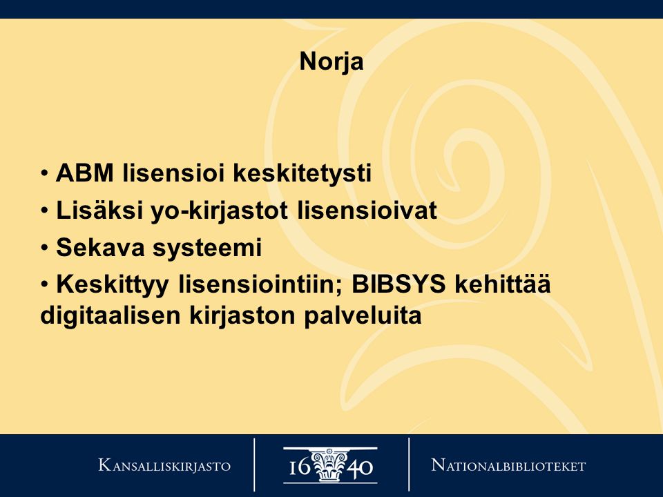 Norja ABM lisensioi keskitetysti Lisäksi yo-kirjastot lisensioivat Sekava systeemi Keskittyy lisensiointiin; BIBSYS kehittää digitaalisen kirjaston palveluita