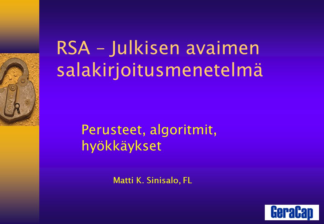 RSA – Julkisen avaimen salakirjoitusmenetelmä Perusteet, algoritmit, hyökkäykset Matti K.