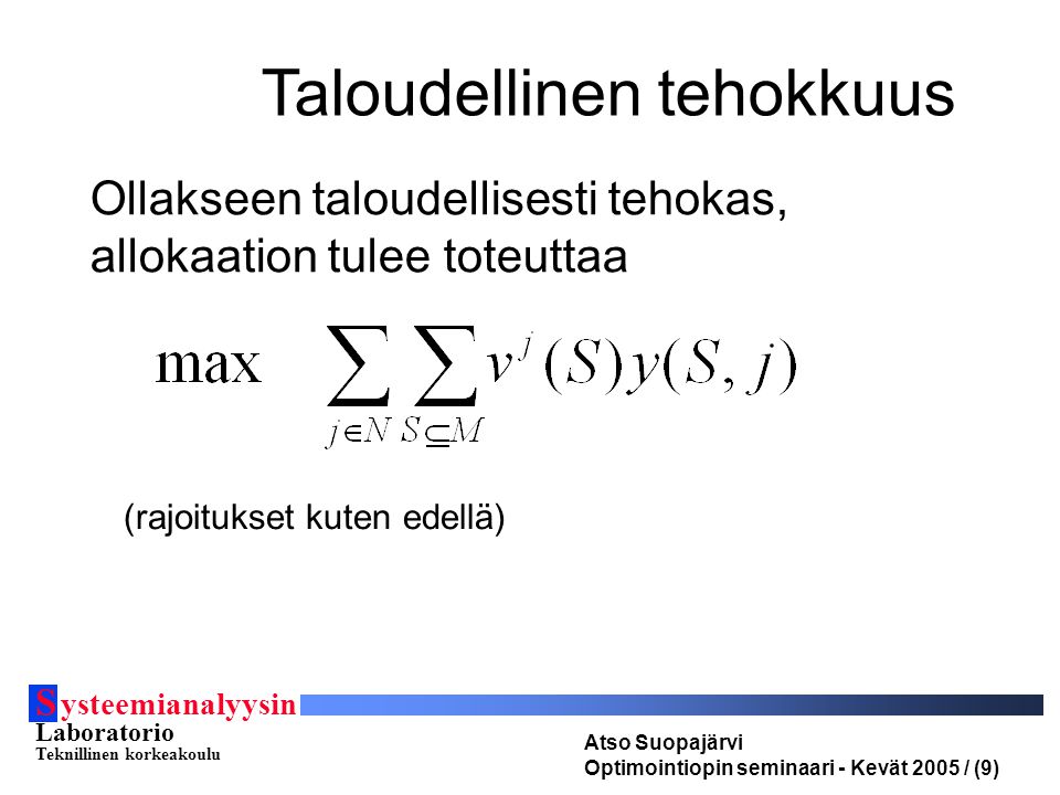 S ysteemianalyysin Laboratorio Teknillinen korkeakoulu Atso Suopajärvi Optimointiopin seminaari - Kevät 2005 / (9) Taloudellinen tehokkuus Ollakseen taloudellisesti tehokas, allokaation tulee toteuttaa (rajoitukset kuten edellä)