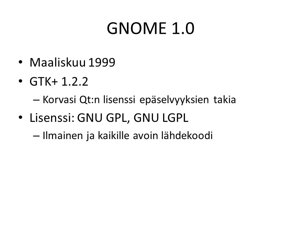 GNOME 1.0 Maaliskuu 1999 GTK – Korvasi Qt:n lisenssi epäselvyyksien takia Lisenssi: GNU GPL, GNU LGPL – Ilmainen ja kaikille avoin lähdekoodi