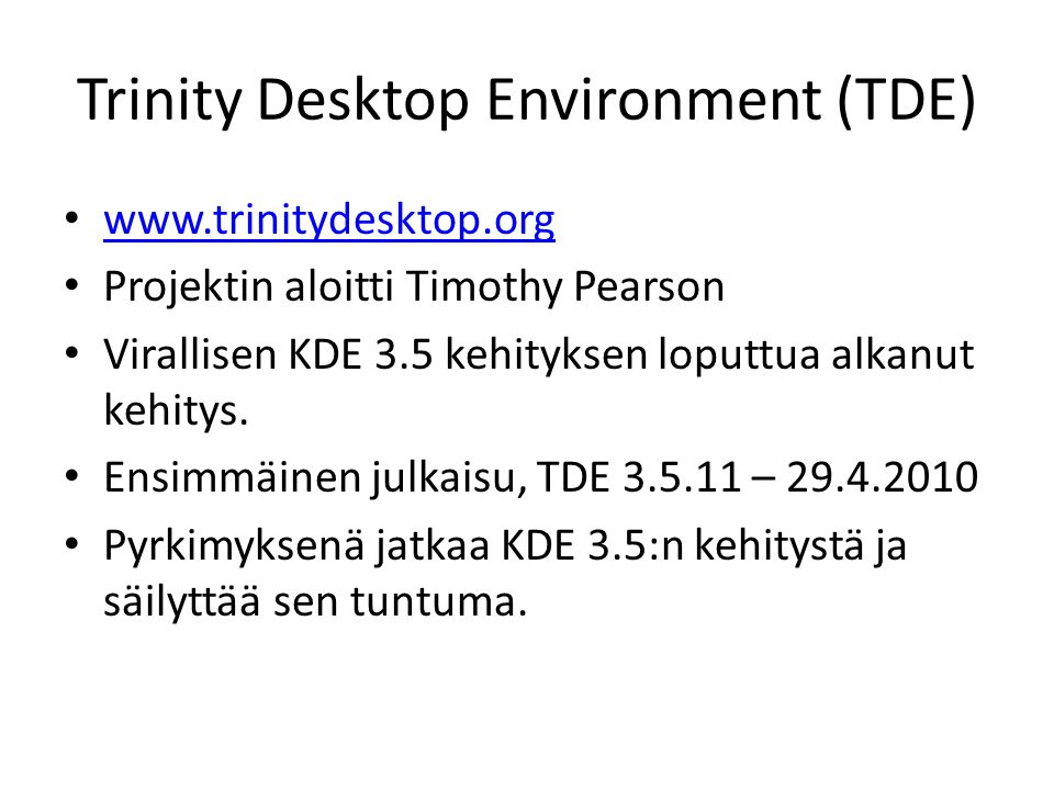 Trinity Desktop Environment (TDE)   Projektin aloitti Timothy Pearson Virallisen KDE 3.5 kehityksen loputtua alkanut kehitys.
