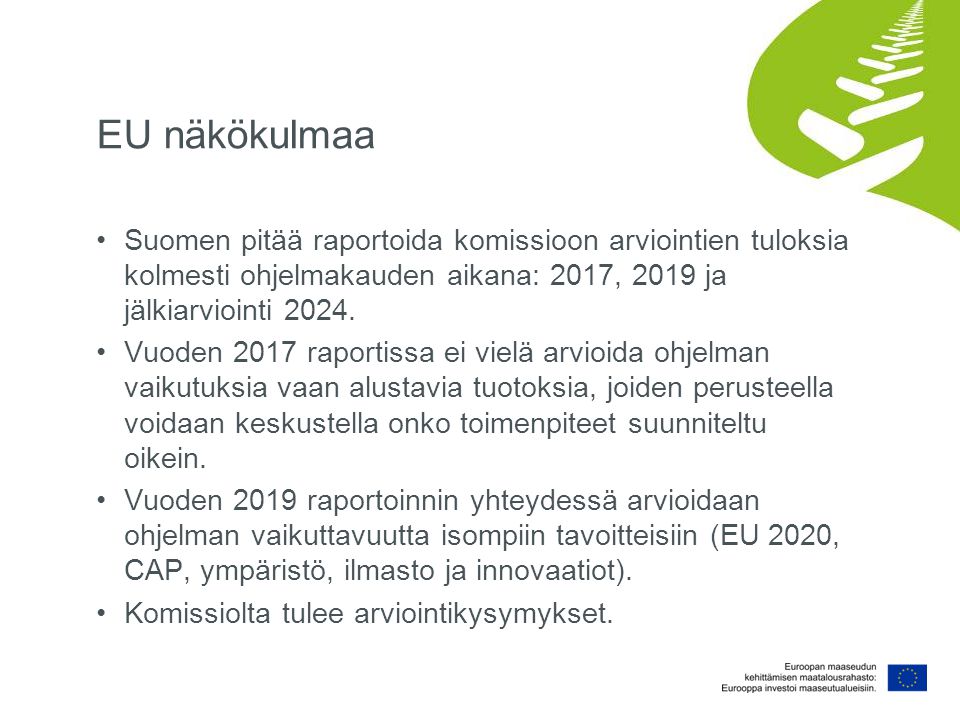 EU näkökulmaa Suomen pitää raportoida komissioon arviointien tuloksia kolmesti ohjelmakauden aikana: 2017, 2019 ja jälkiarviointi 2024.
