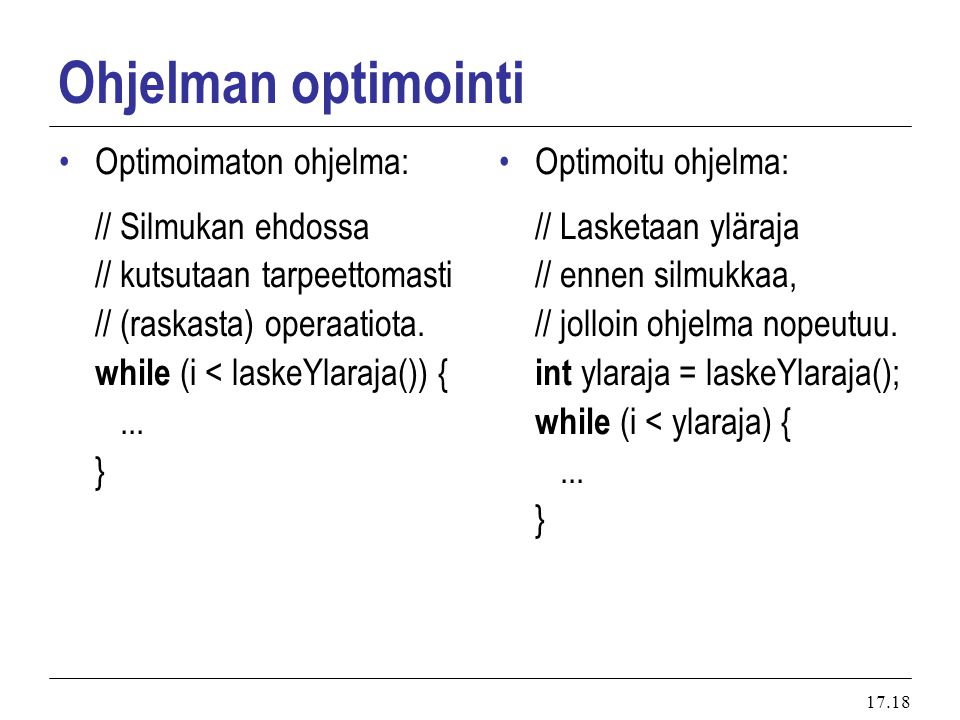 Ohjelman optimointi Optimoimaton ohjelma: // Silmukan ehdossa // kutsutaan tarpeettomasti // (raskasta) operaatiota.