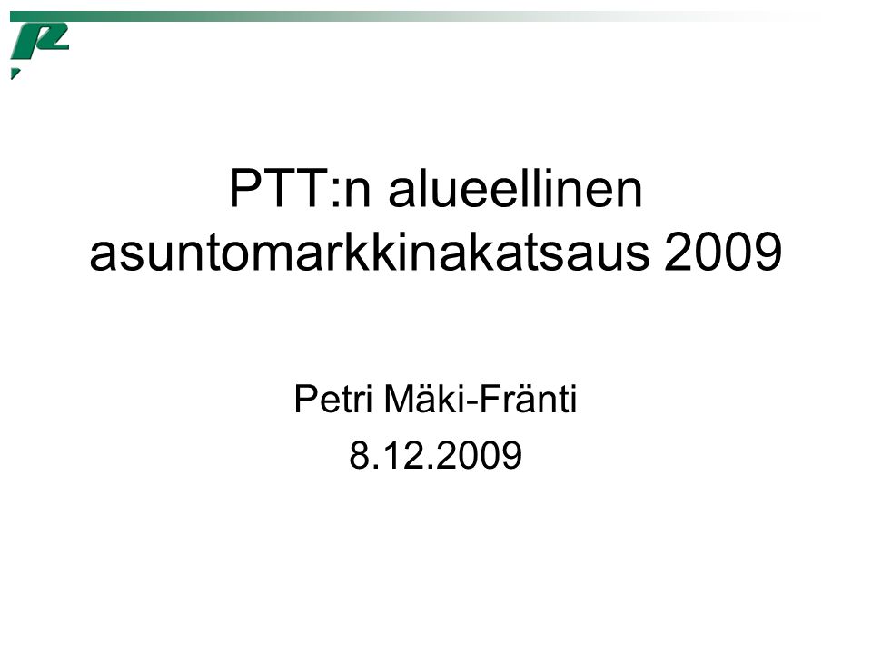 PTT:n alueellinen asuntomarkkinakatsaus 2009 Petri Mäki-Fränti