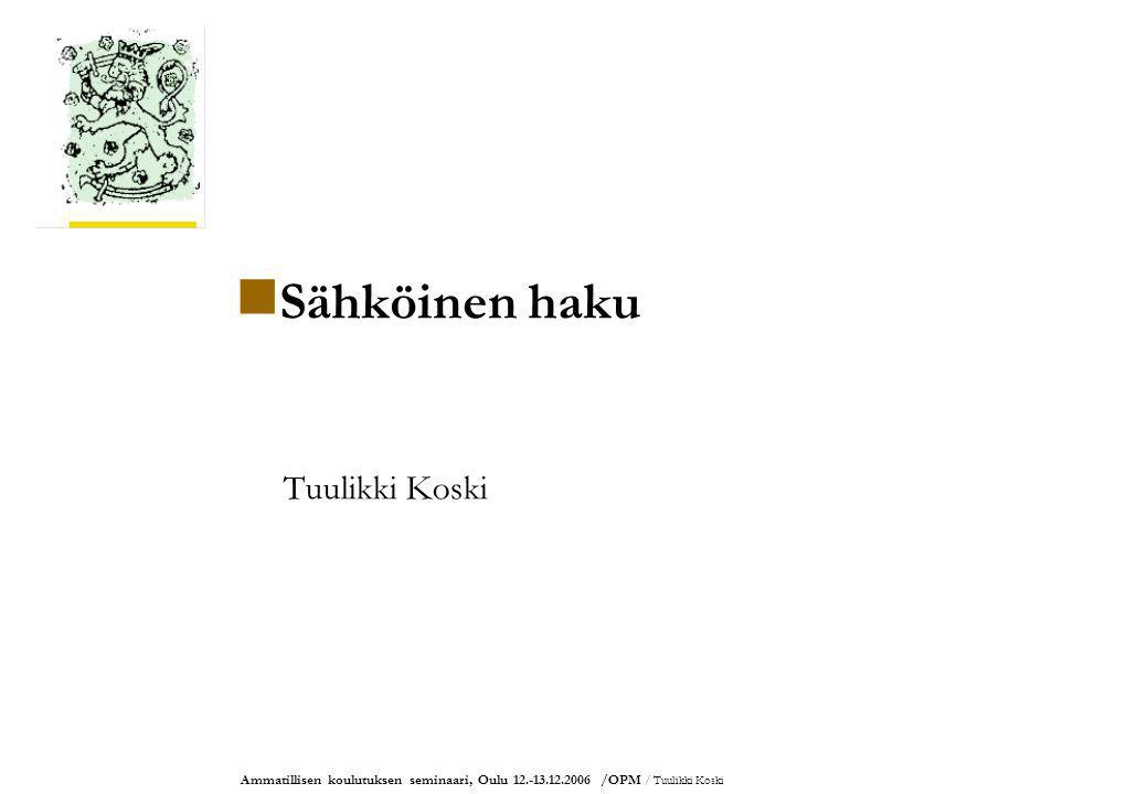 Ammatillisen koulutuksen seminaari, Oulu /OPM / Tuulikki Koski Sähköinen haku Tuulikki Koski