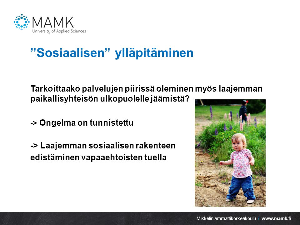 Mikkelin ammattikorkeakoulu /   Sosiaalisen ylläpitäminen Tarkoittaako palvelujen piirissä oleminen myös laajemman paikallisyhteisön ulkopuolelle jäämistä.