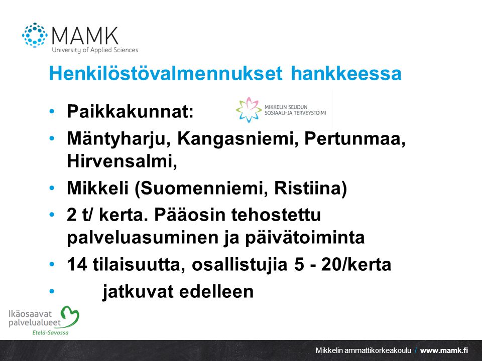 Mikkelin ammattikorkeakoulu /   Henkilöstövalmennukset hankkeessa Paikkakunnat: Mäntyharju, Kangasniemi, Pertunmaa, Hirvensalmi, Mikkeli (Suomenniemi, Ristiina) 2 t/ kerta.