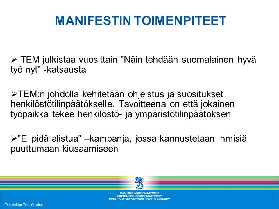 Työministeri Tarja Cronberg1 MANIFESTIN TOIMENPITEET  TEM julkistaa vuosittain Näin tehdään suomalainen hyvä työ nyt -katsausta  TEM:n johdolla kehitetään ohjeistus ja suositukset henkilöstötilinpäätökselle.