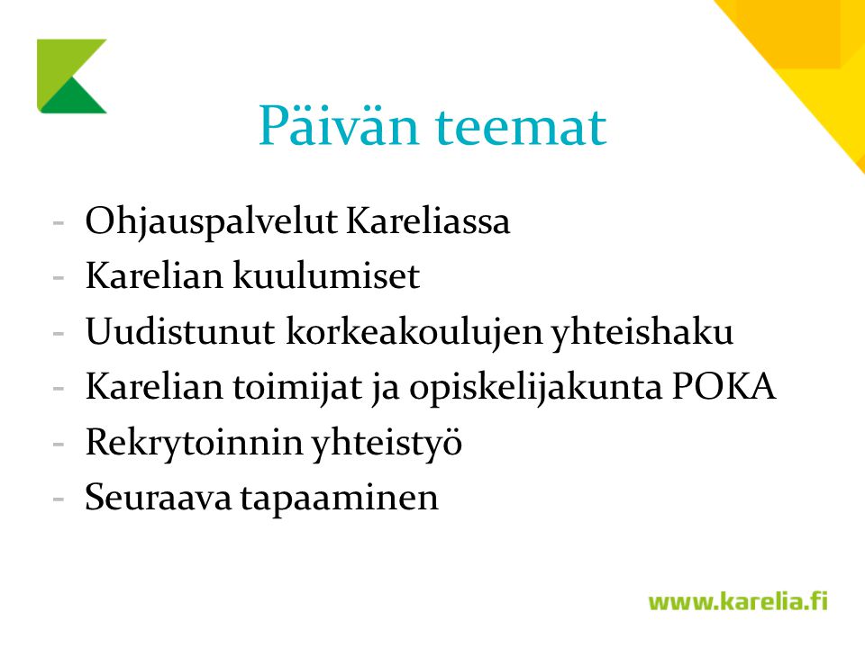 Päivän teemat -Ohjauspalvelut Kareliassa -Karelian kuulumiset -Uudistunut korkeakoulujen yhteishaku -Karelian toimijat ja opiskelijakunta POKA -Rekrytoinnin yhteistyö -Seuraava tapaaminen
