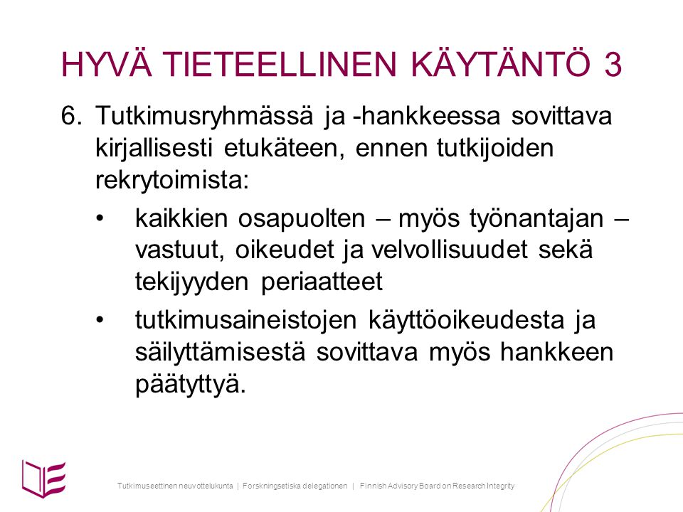 Tutkimuseettinen neuvottelukunta | Forskningsetiska delegationen | Finnish Advisory Board on Research Integrity HYVÄ TIETEELLINEN KÄYTÄNTÖ 3 6.