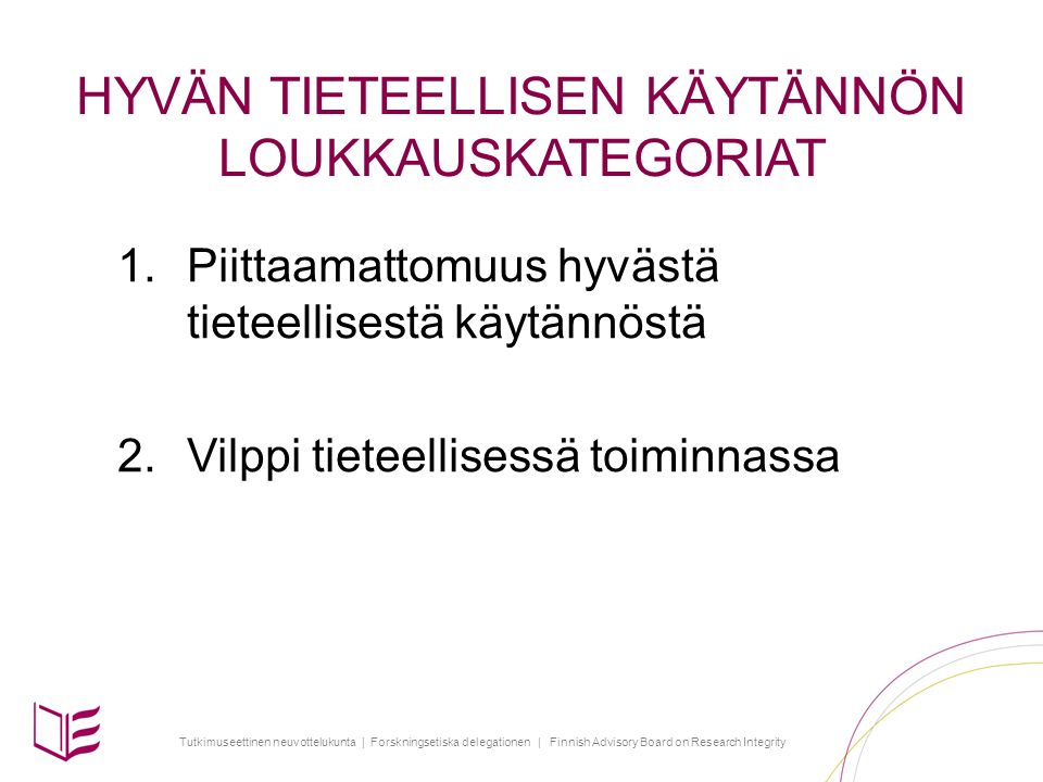 Tutkimuseettinen neuvottelukunta | Forskningsetiska delegationen | Finnish Advisory Board on Research Integrity HYVÄN TIETEELLISEN KÄYTÄNNÖN LOUKKAUSKATEGORIAT 1.Piittaamattomuus hyvästä tieteellisestä käytännöstä 2.Vilppi tieteellisessä toiminnassa