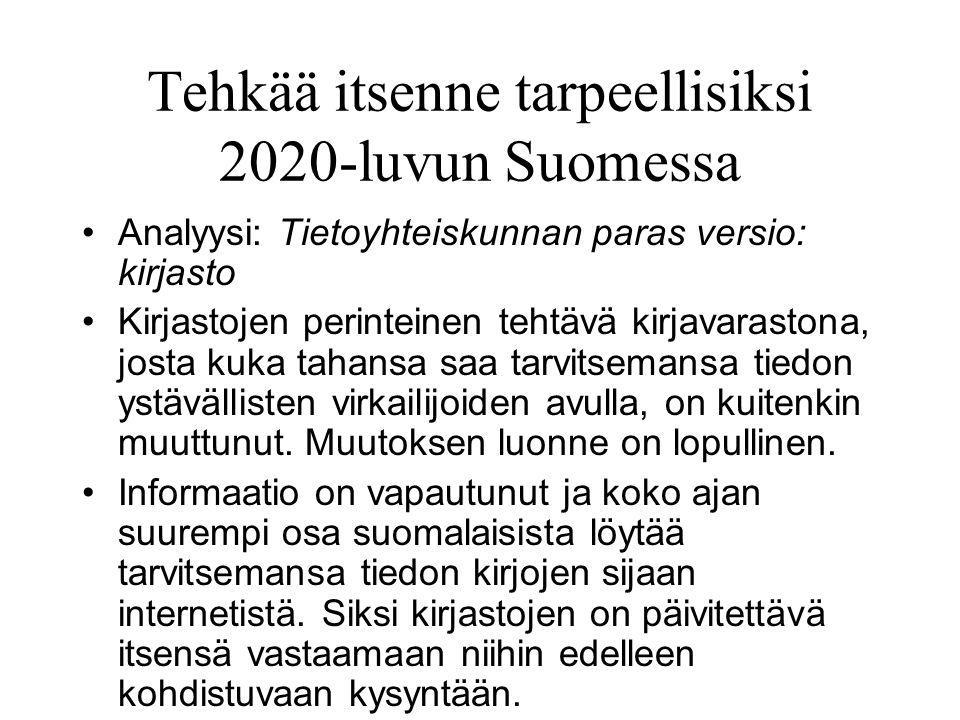 Tehkää itsenne tarpeellisiksi 2020-luvun Suomessa Analyysi: Tietoyhteiskunnan paras versio: kirjasto Kirjastojen perinteinen tehtävä kirjavarastona, josta kuka tahansa saa tarvitsemansa tiedon ystävällisten virkailijoiden avulla, on kuitenkin muuttunut.