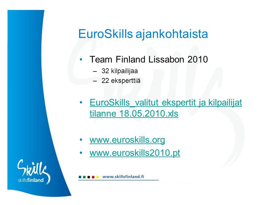 EuroSkills ajankohtaista Team Finland Lissabon 2010 –32 kilpailijaa –22 eksperttiä EuroSkills_valitut ekspertit ja kilpailijat tilanne xlsEuroSkills_valitut ekspertit ja kilpailijat tilanne xls
