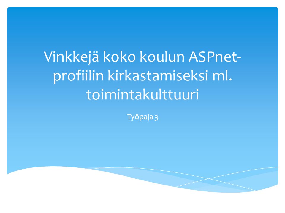 Vinkkejä koko koulun ASPnet- profiilin kirkastamiseksi ml. toimintakulttuuri Työpaja 3