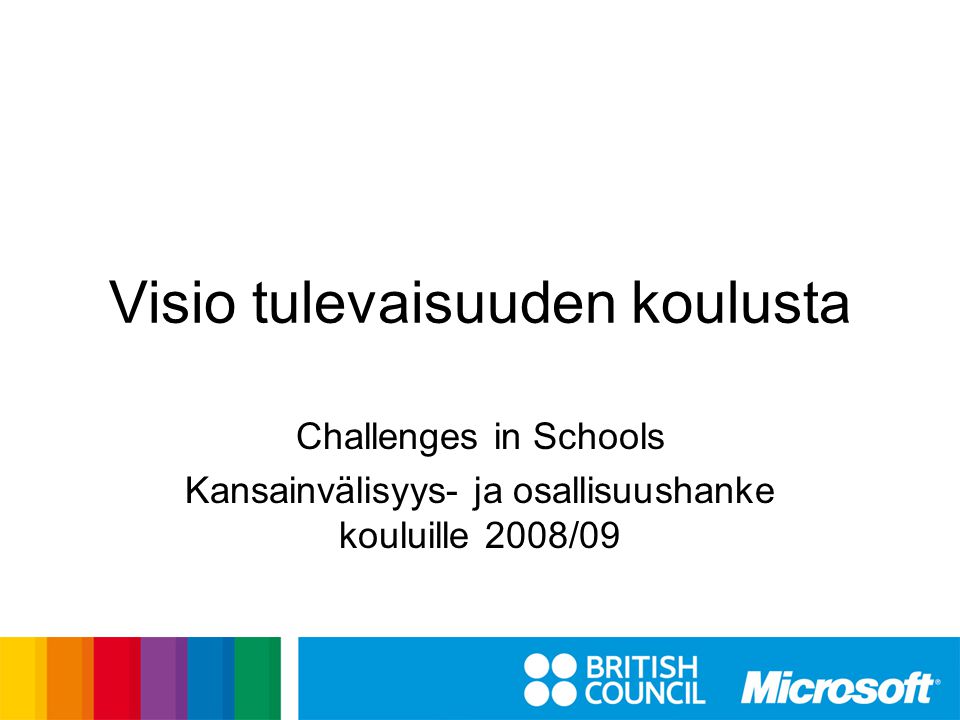 Visio tulevaisuuden koulusta Challenges in Schools Kansainvälisyys- ja osallisuushanke kouluille 2008/09