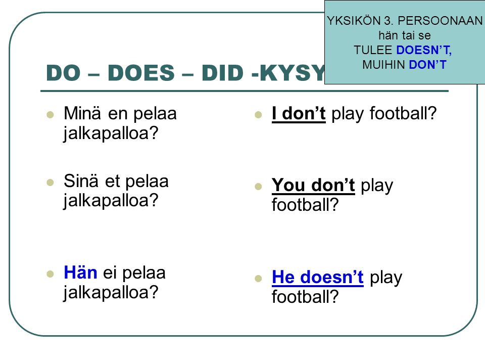 DO – DOES – DID -KYSYMYKSET Minä en pelaa jalkapalloa.