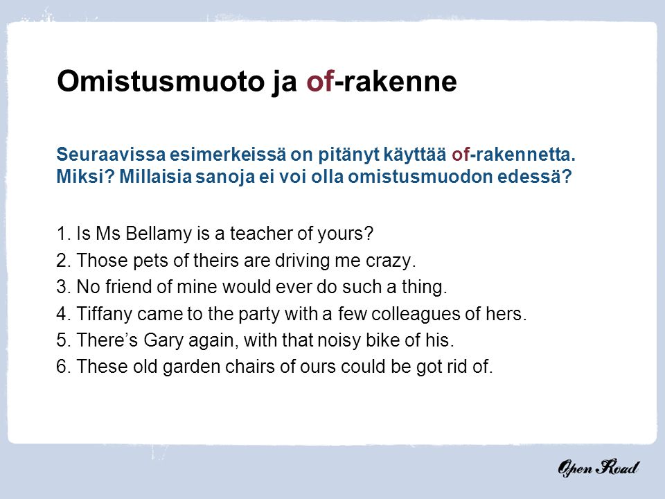 9 Omistusmuoto ja of-rakenne 1. Is Ms Bellamy is a teacher of yours.