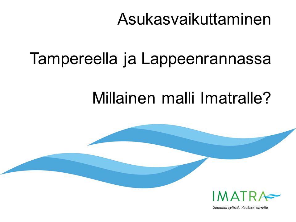 Asukasvaikuttaminen Tampereella ja Lappeenrannassa Millainen malli Imatralle