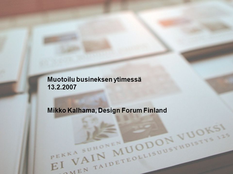 Muotoilu busineksen ytimessä Mikko Kalhama, Design Forum Finland