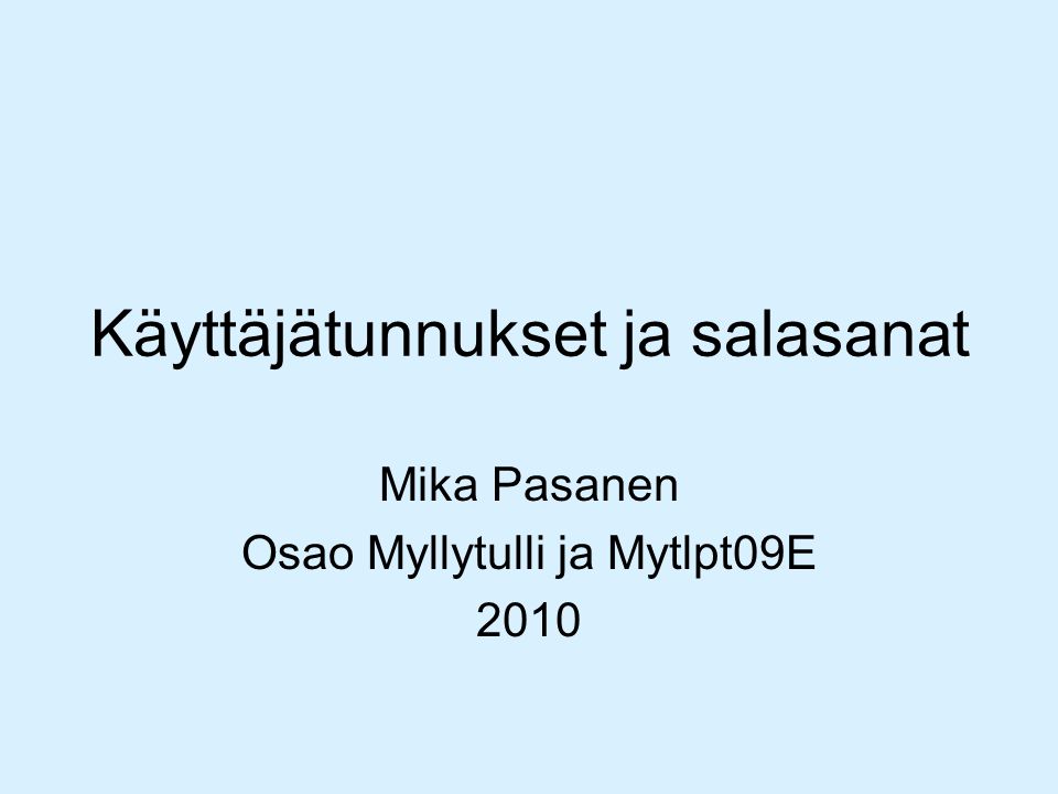Käyttäjätunnukset ja salasanat Mika Pasanen Osao Myllytulli ja Mytlpt09E 2010