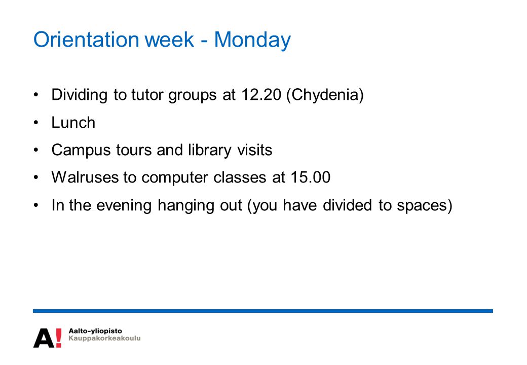 Orientation week - Monday Dividing to tutor groups at (Chydenia) Lunch Campus tours and library visits Walruses to computer classes at In the evening hanging out (you have divided to spaces)
