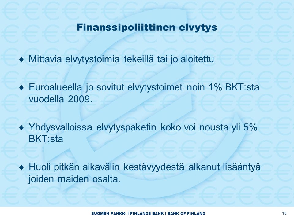 SUOMEN PANKKI | FINLANDS BANK | BANK OF FINLAND Finanssipoliittinen elvytys  Mittavia elvytystoimia tekeillä tai jo aloitettu  Euroalueella jo sovitut elvytystoimet noin 1% BKT:sta vuodella 2009.