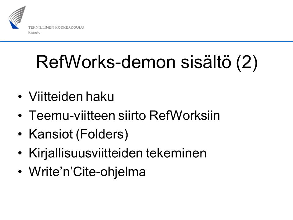 RefWorks-demon sisältö (2) Viitteiden haku Teemu-viitteen siirto RefWorksiin Kansiot (Folders) Kirjallisuusviitteiden tekeminen Write’n’Cite-ohjelma