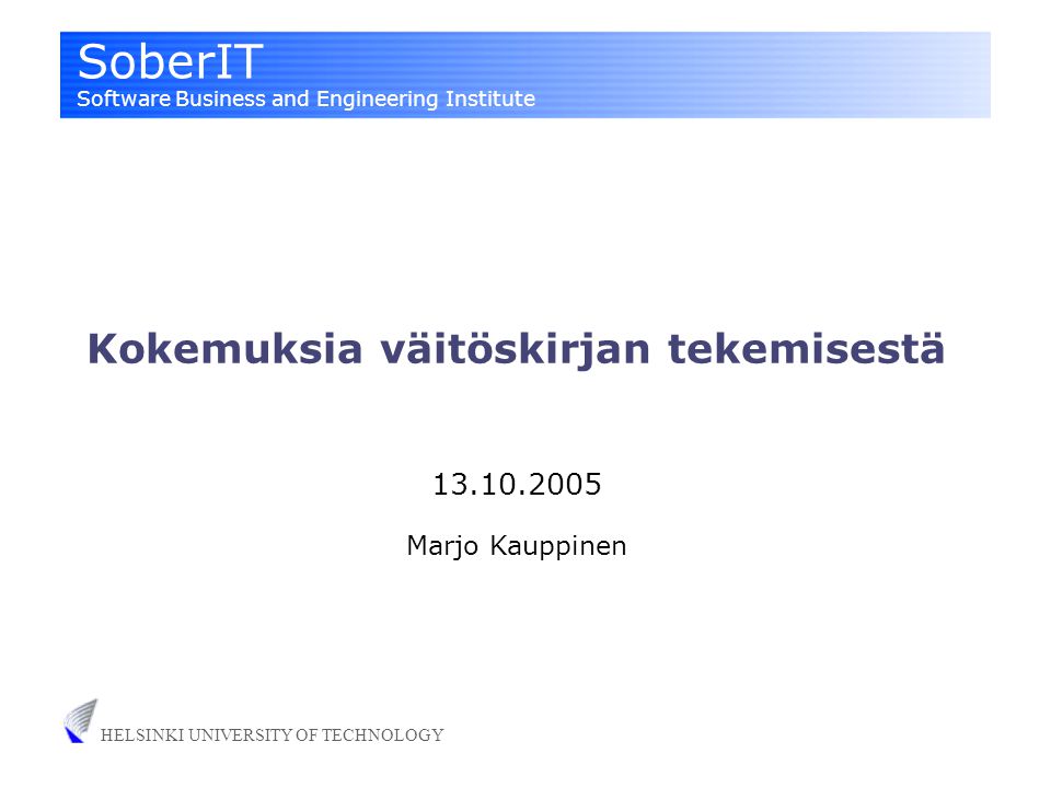SoberIT Software Business and Engineering Institute HELSINKI UNIVERSITY OF TECHNOLOGY Kokemuksia väitöskirjan tekemisestä Marjo Kauppinen