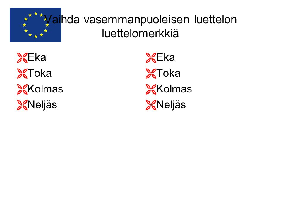 Vaihda vasemmanpuoleisen luettelon luettelomerkkiä  Eka  Toka  Kolmas  Neljäs  Eka  Toka  Kolmas  Neljäs