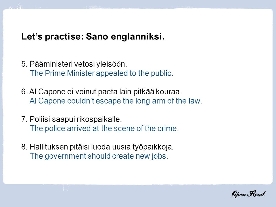 9 5. Pääministeri vetosi yleisöön. The Prime Minister appealed to the public.