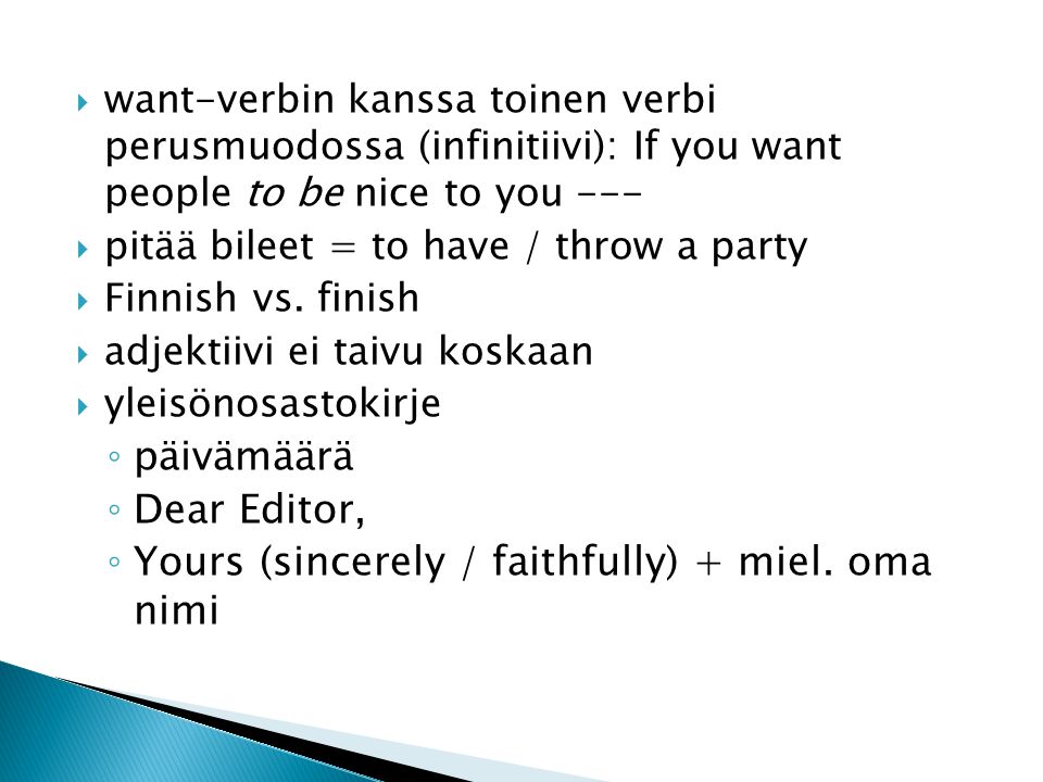  want-verbin kanssa toinen verbi perusmuodossa (infinitiivi): If you want people to be nice to you ---  pitää bileet = to have / throw a party  Finnish vs.