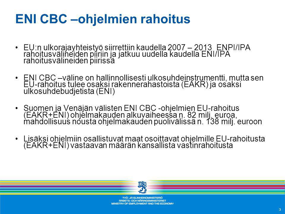 ENI CBC –ohjelmien rahoitus EU:n ulkorajayhteistyö siirrettiin kaudella 2007 – 2013 ENPI/IPA rahoitusvälineiden piiriin ja jatkuu uudella kaudella ENI/IPA rahoitusvälineiden piirissä ENI CBC –väline on hallinnollisesti ulkosuhdeinstrumentti, mutta sen EU-rahoitus tulee osaksi rakennerahastoista (EAKR) ja osaksi ulkosuhdebudjetista (ENI) Suomen ja Venäjän välisten ENI CBC -ohjelmien EU-rahoitus (EAKR+ENI) ohjelmakauden alkuvaiheessa n.