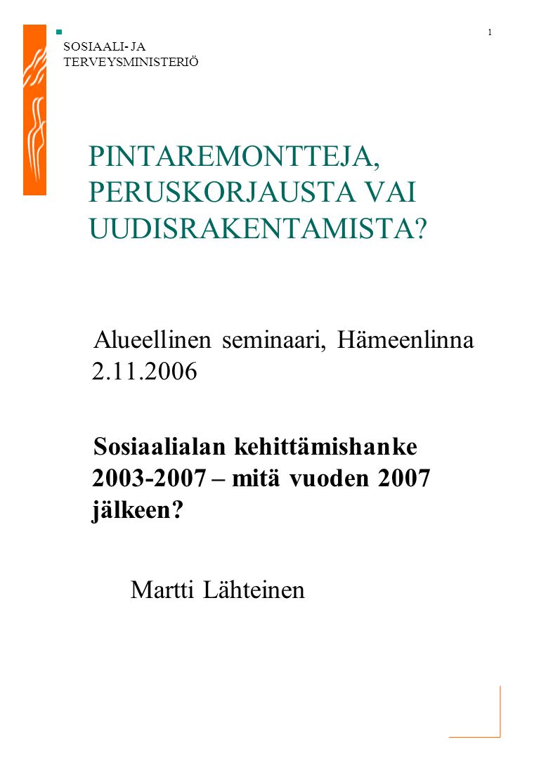 SOSIAALI- JA TERVEYSMINISTERIÖ 1 Alueellinen seminaari, Hämeenlinna Sosiaalialan kehittämishanke – mitä vuoden 2007 jälkeen.