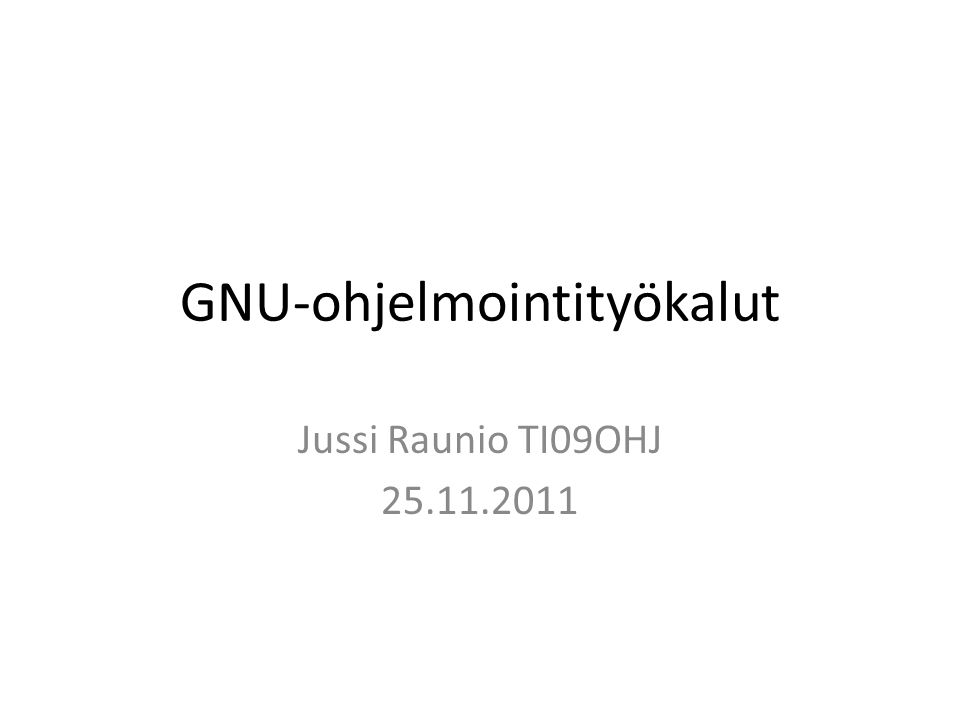 GNU-ohjelmointityökalut Jussi Raunio TI09OHJ