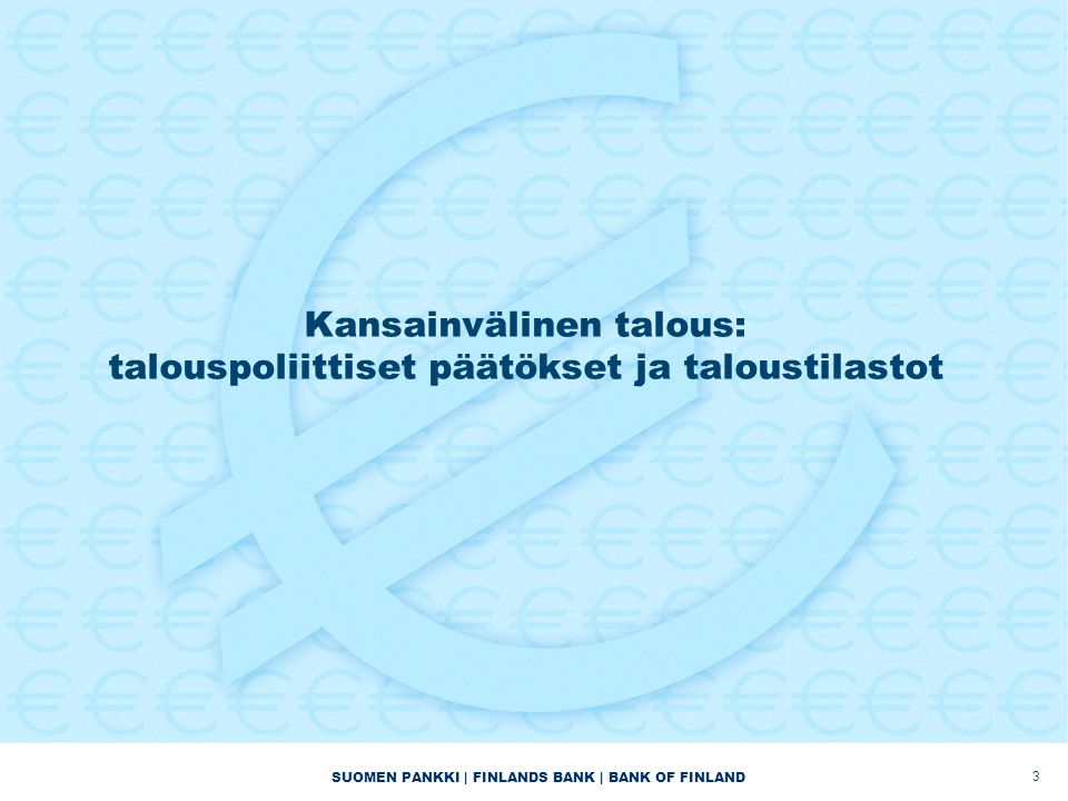 SUOMEN PANKKI | FINLANDS BANK | BANK OF FINLAND Kansainvälinen talous: talouspoliittiset päätökset ja taloustilastot 3
