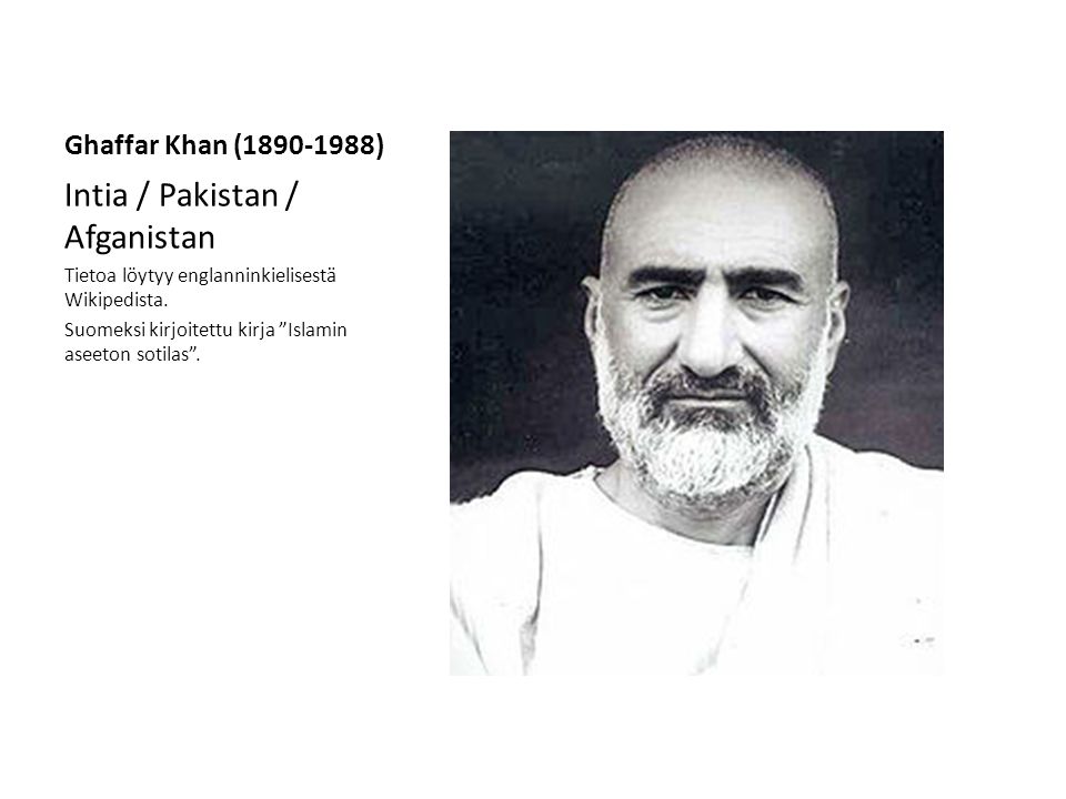 Ghaffar Khan ( ) Intia / Pakistan / Afganistan Tietoa löytyy englanninkielisestä Wikipedista.