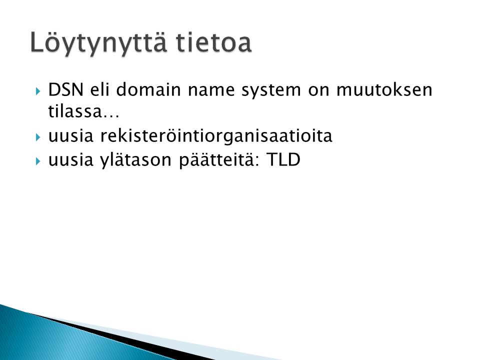  DSN eli domain name system on muutoksen tilassa…  uusia rekisteröintiorganisaatioita  uusia ylätason päätteitä: TLD