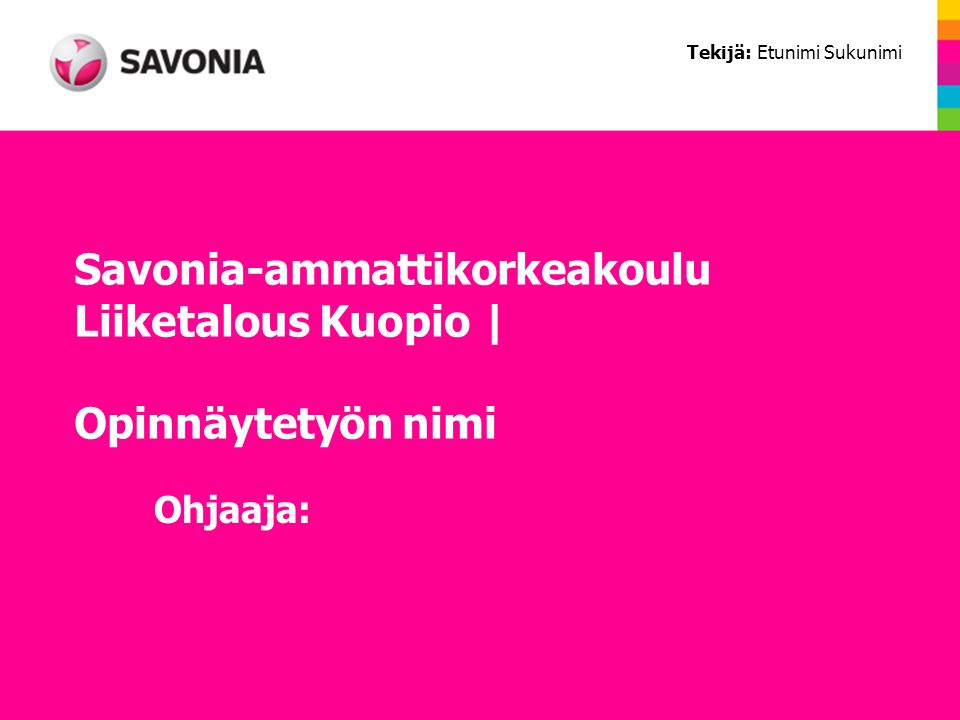 Savonia-ammattikorkeakoulu Liiketalous Kuopio | Opinnäytetyön nimi Tekijä: Etunimi Sukunimi Ohjaaja: