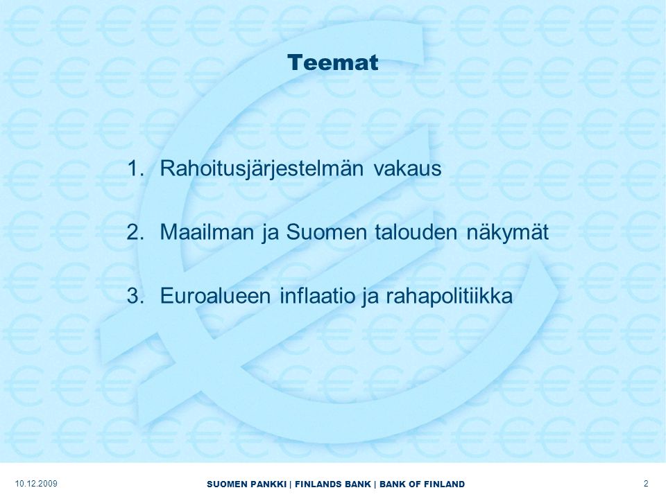 SUOMEN PANKKI | FINLANDS BANK | BANK OF FINLAND Teemat 1.Rahoitusjärjestelmän vakaus 2.Maailman ja Suomen talouden näkymät 3.Euroalueen inflaatio ja rahapolitiikka