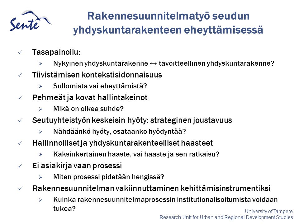 University of Tampere Research Unit for Urban and Regional Development Studies Rakennesuunnitelmatyö seudun yhdyskuntarakenteen eheyttämisessä Tasapainoilu:  Nykyinen yhdyskuntarakenne ↔ tavoitteellinen yhdyskuntarakenne.