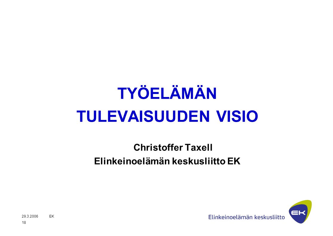 EK 18 TYÖELÄMÄN TULEVAISUUDEN VISIO Christoffer Taxell Elinkeinoelämän keskusliitto EK