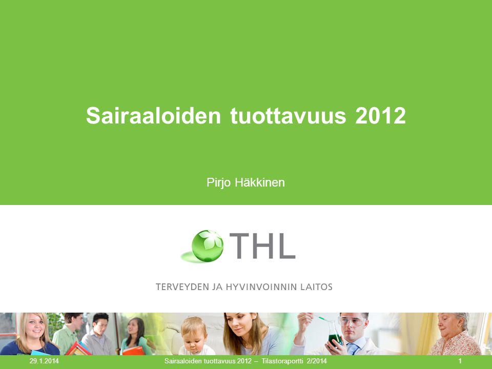 Sairaaloiden tuottavuus 2012 Pirjo Häkkinen Sairaaloiden tuottavuus 2012 – Tilastoraportti 2/2014