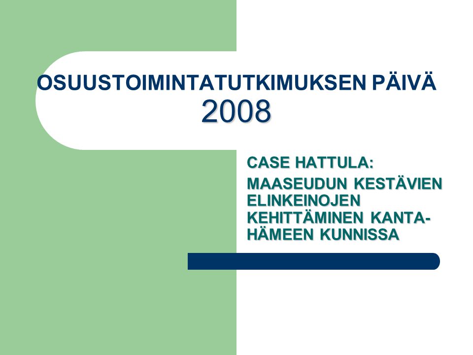 2008 OSUUSTOIMINTATUTKIMUKSEN PÄIVÄ 2008 CASE HATTULA: MAASEUDUN KESTÄVIEN ELINKEINOJEN KEHITTÄMINEN KANTA- HÄMEEN KUNNISSA