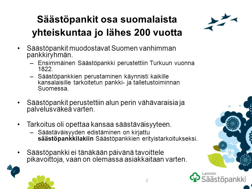 2 Säästöpankit osa suomalaista yhteiskuntaa jo lähes 200 vuotta Säästöpankit muodostavat Suomen vanhimman pankkiryhmän.
